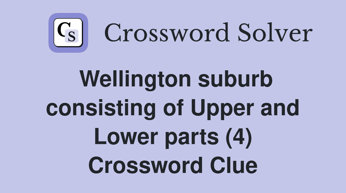 Wellington suburb consisting of Upper and Lower parts (4) Crossword Clue
