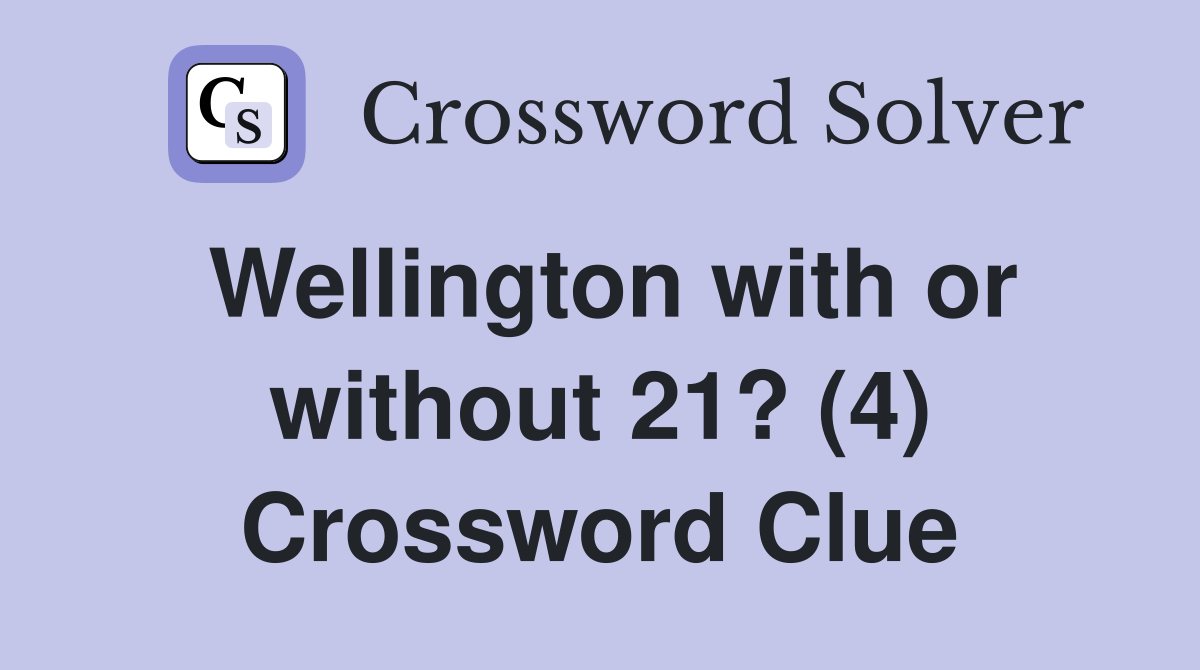 Wellington with or without 21? (4) Crossword Clue