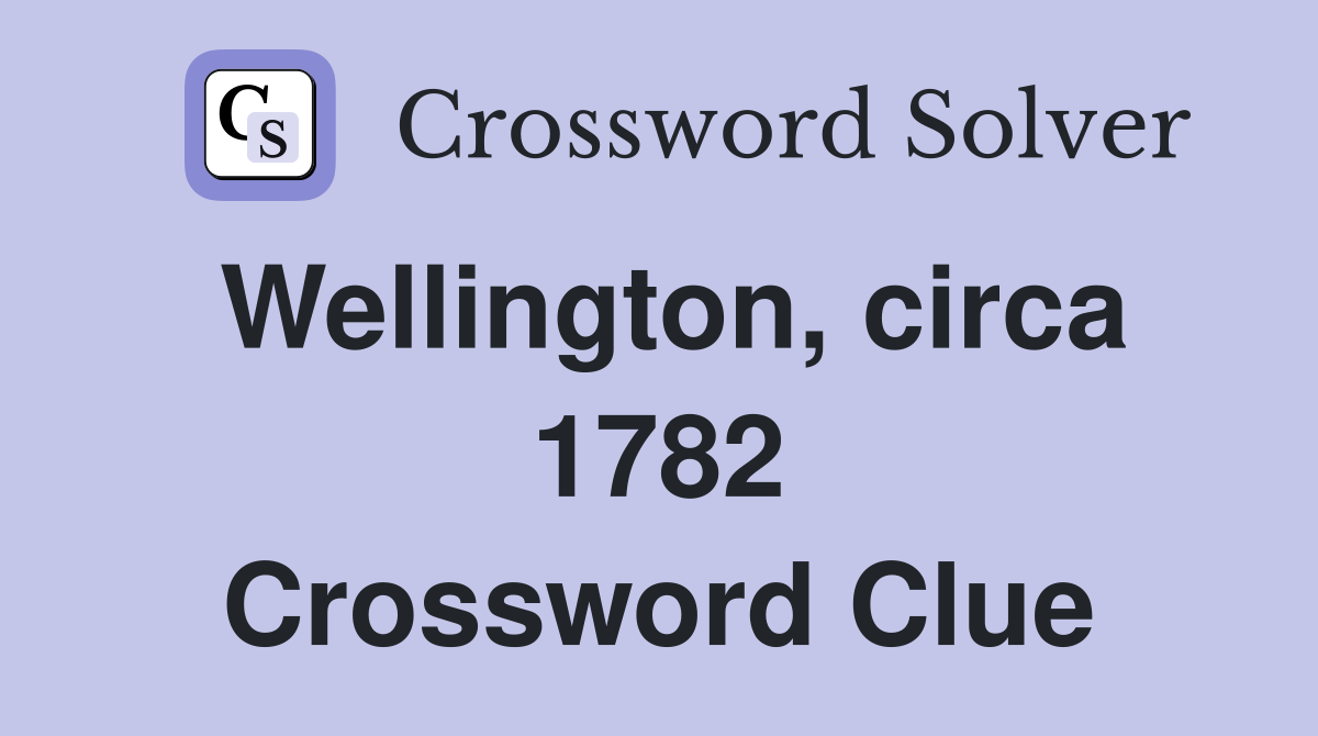 Wellington, circa 1782 Crossword Clue