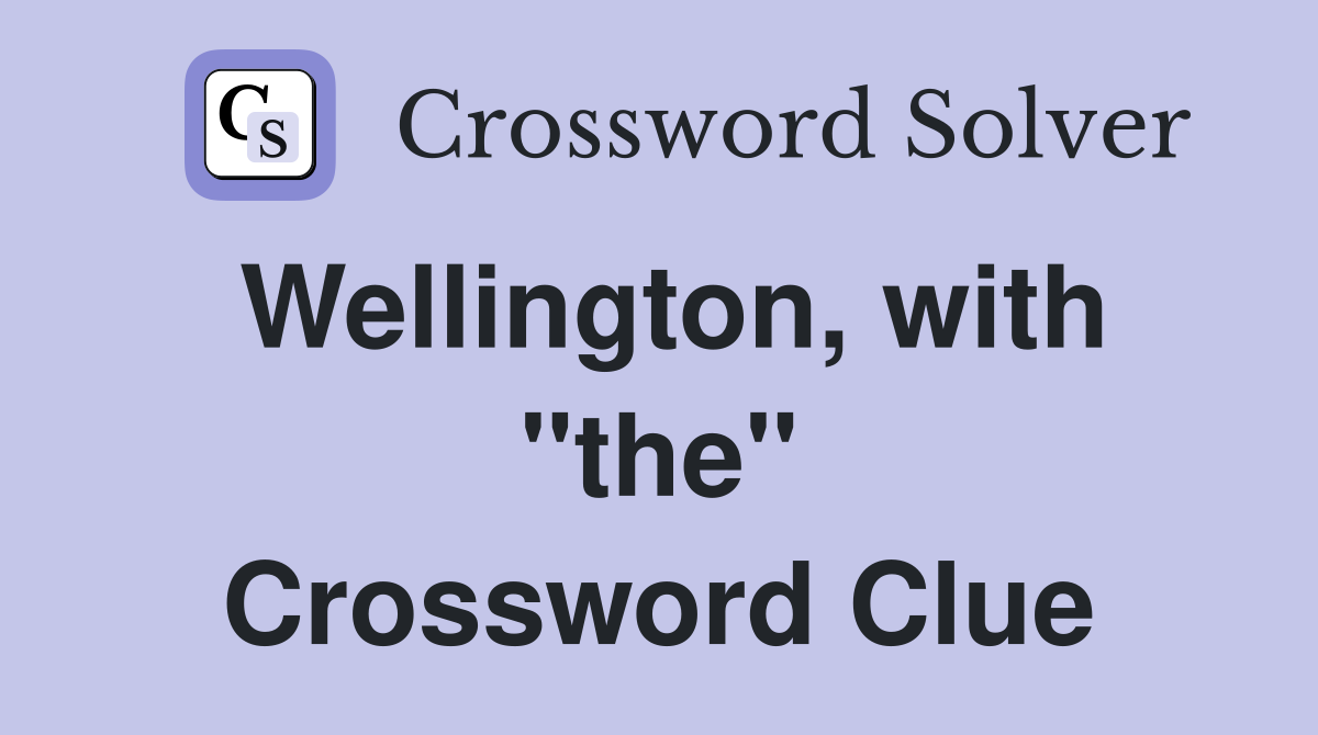 Wellington, with "the" Crossword Clue