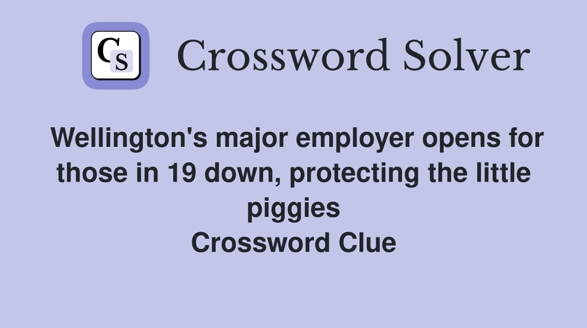 Wellington's major employer opens for those in 19 down, protecting the little piggies Crossword Clue