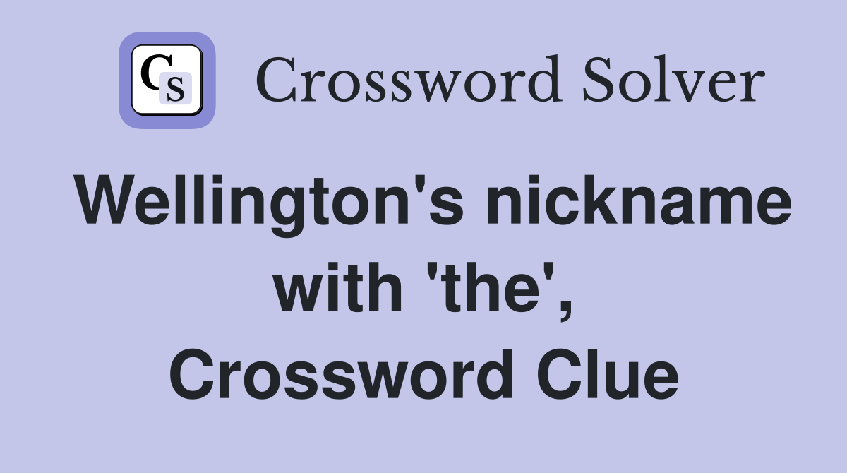Wellington's nickname with 'the', Crossword Clue