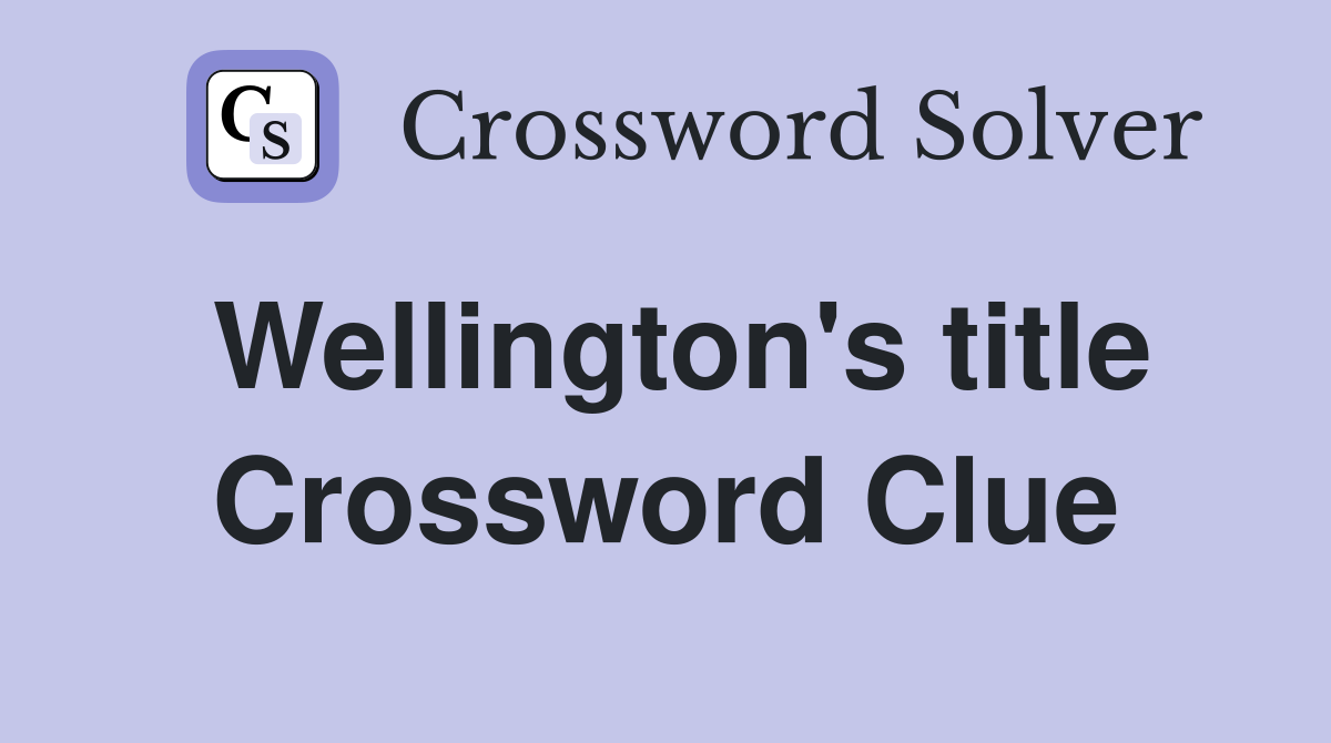 Wellington's title Crossword Clue