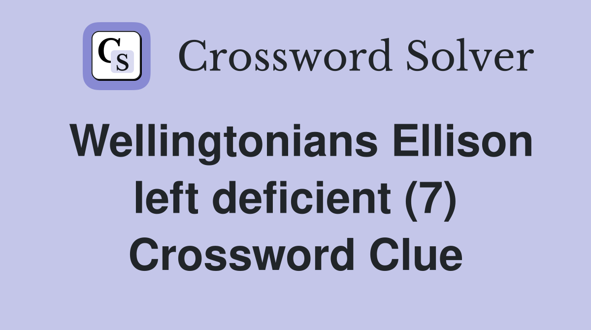 Wellingtonians Ellison left deficient (7) Crossword Clue