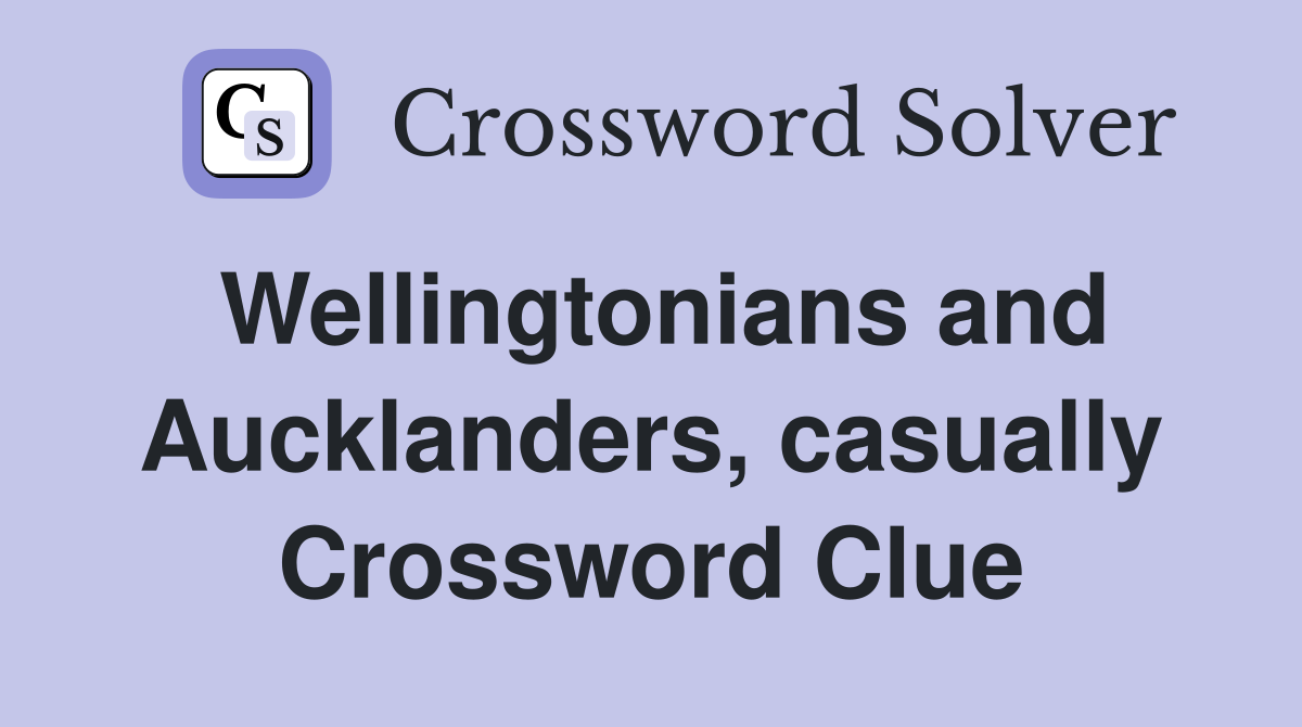Wellingtonians and Aucklanders, casually Crossword Clue