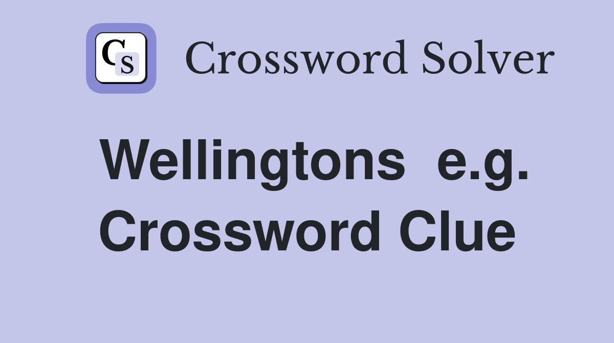 Wellingtons  e.g. Crossword Clue