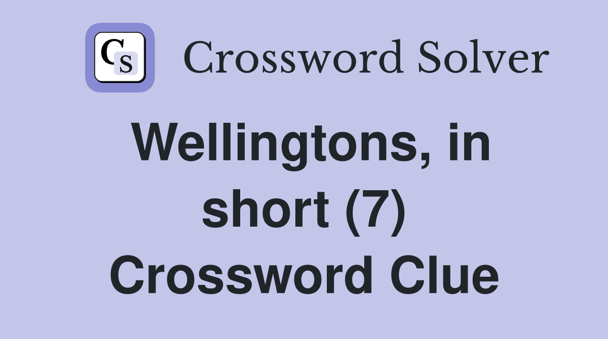 Wellingtons, in short (7) Crossword Clue