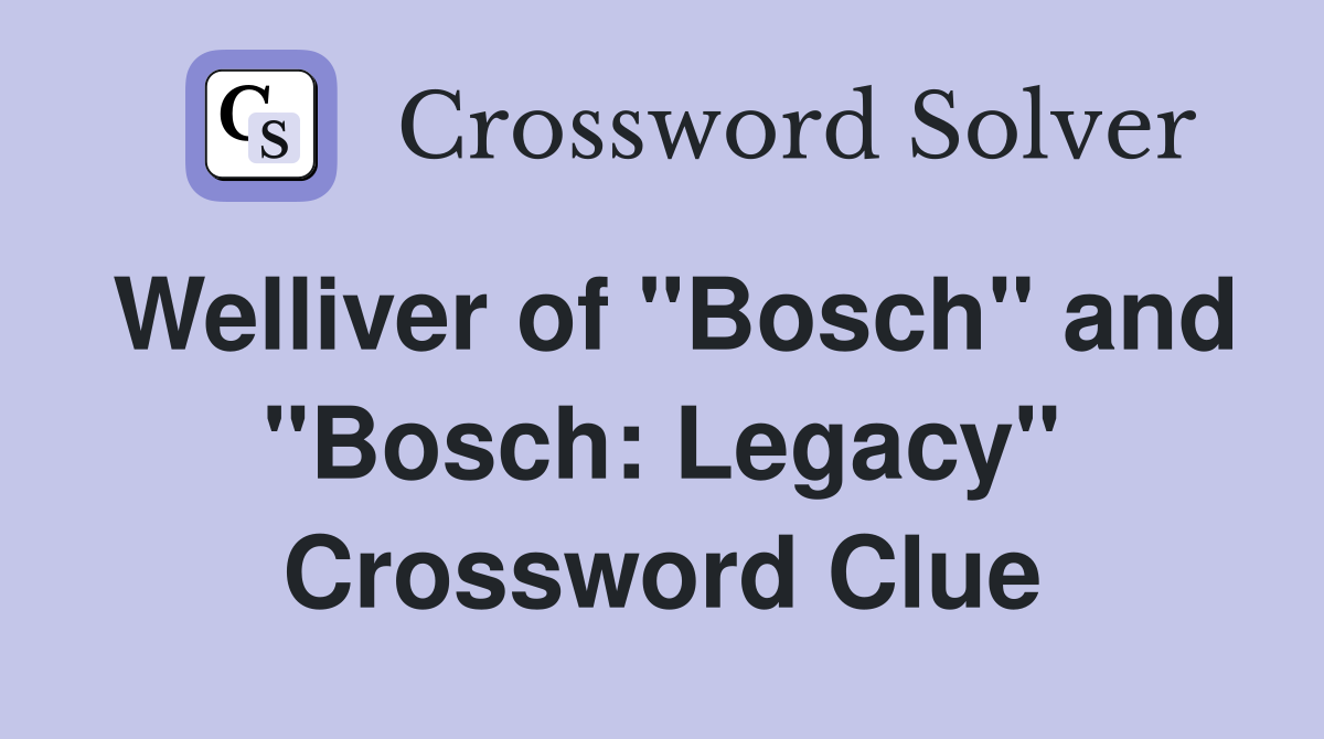 Welliver of "Bosch" and "Bosch: Legacy" Crossword Clue