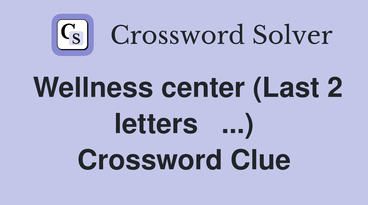 Wellness center (Last 2 letters   ...) Crossword Clue