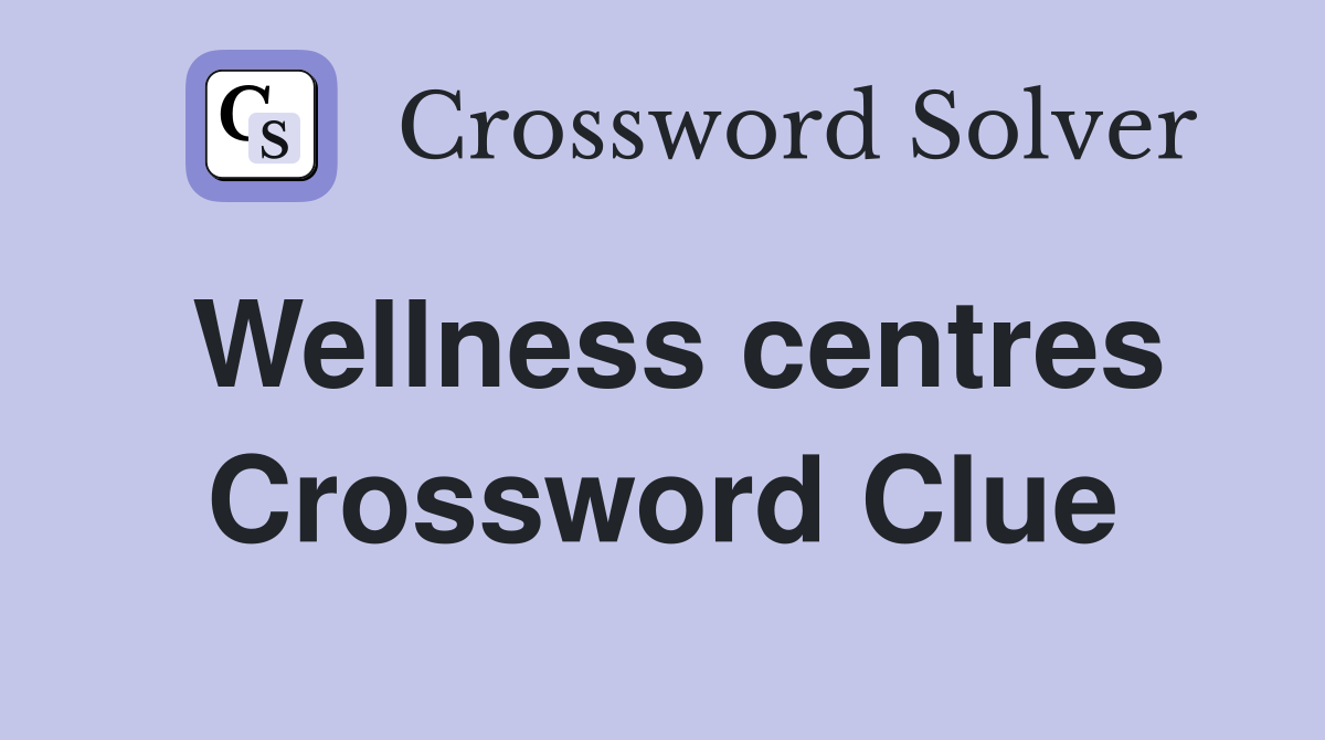 Wellness centres Crossword Clue