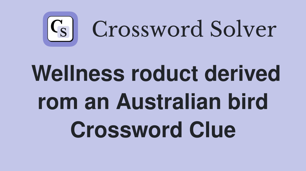 Wellness roduct derived rom an Australian bird Crossword Clue