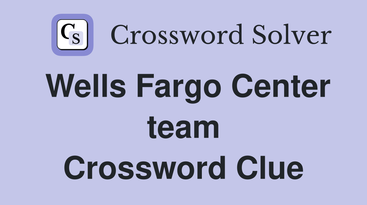 Wells Fargo Center team Crossword Clue