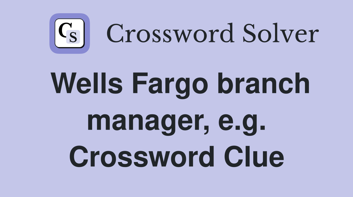 Wells Fargo branch manager, e.g. Crossword Clue