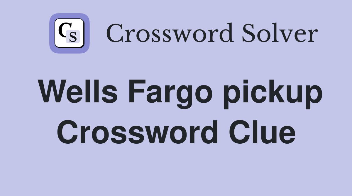 Wells Fargo pickup Crossword Clue