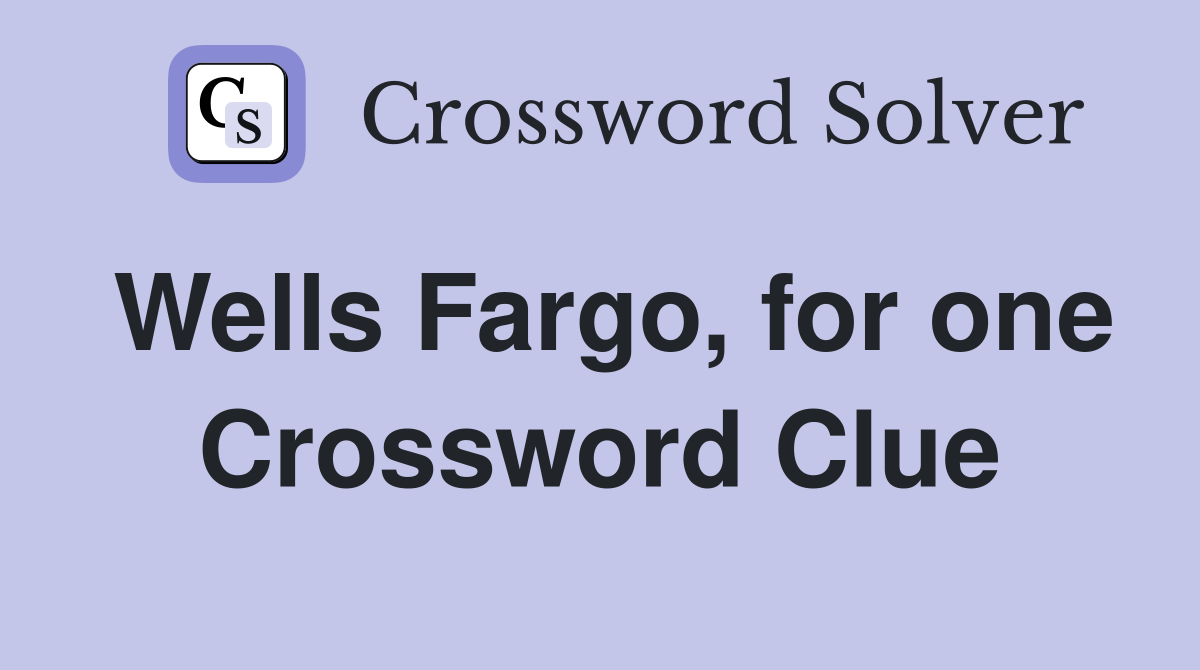 Wells Fargo, for one Crossword Clue