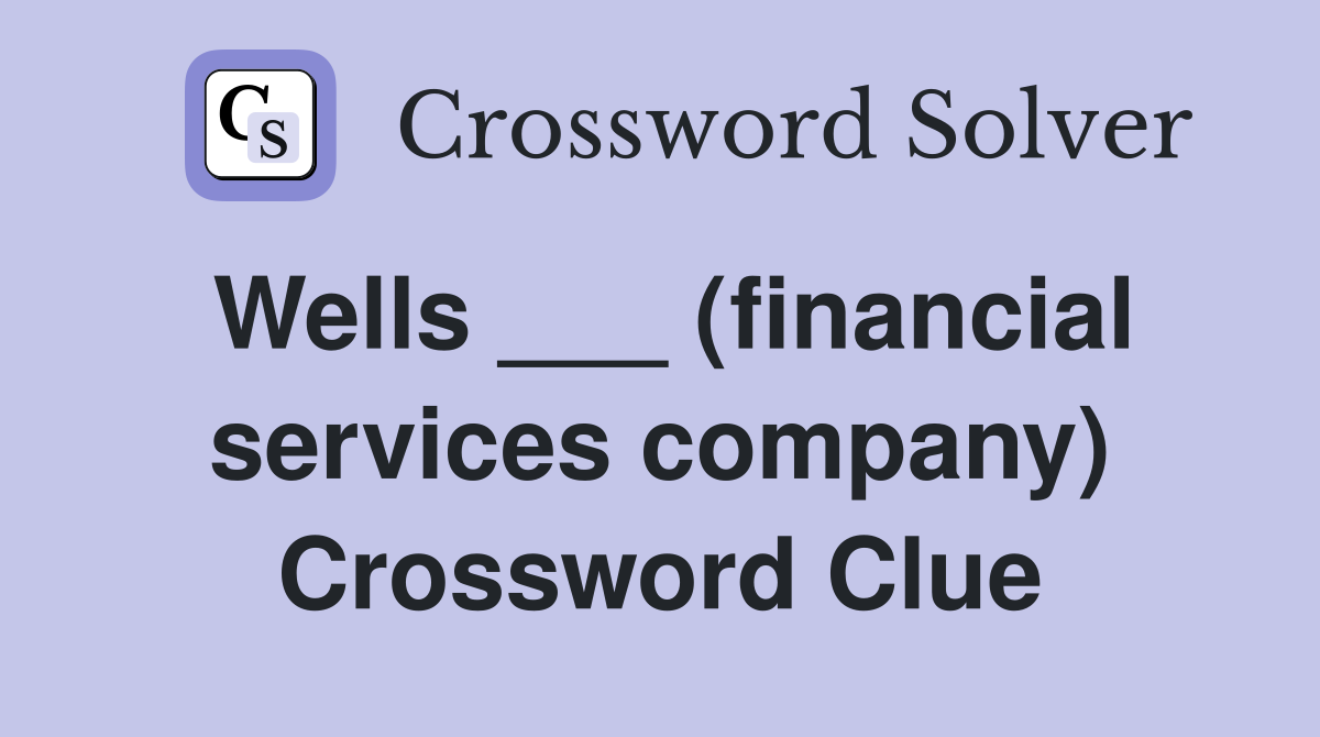 Wells ___ (financial services company) Crossword Clue