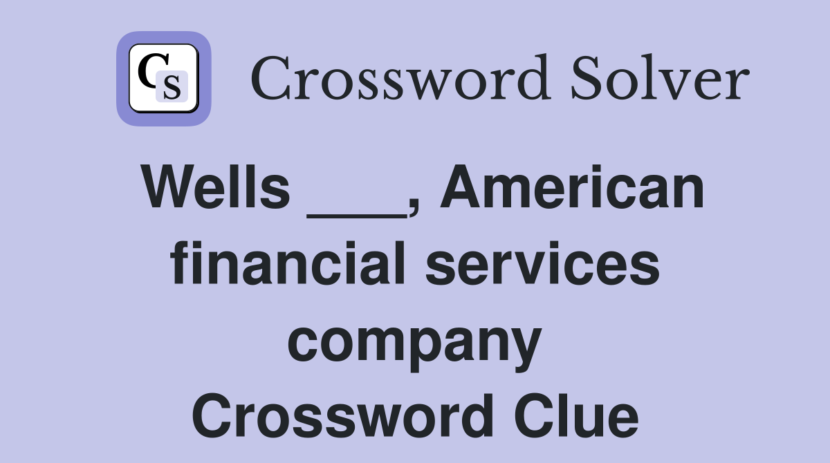 Wells ___, American financial services company Crossword Clue