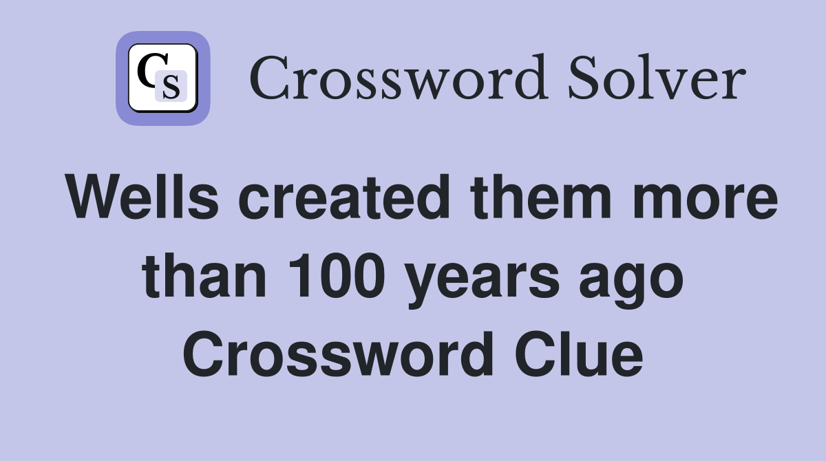 Wells created them more than 100 years ago Crossword Clue