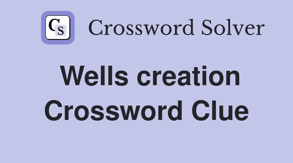 Wells creation Crossword Clue