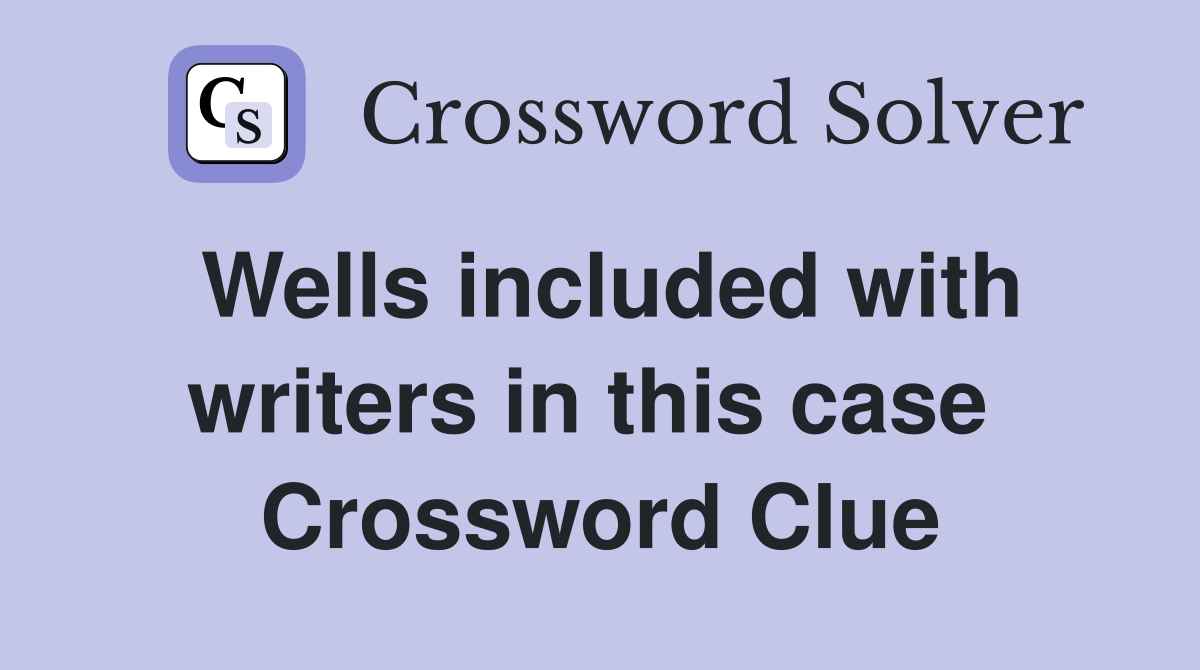 Wells included with writers in this case  Crossword Clue