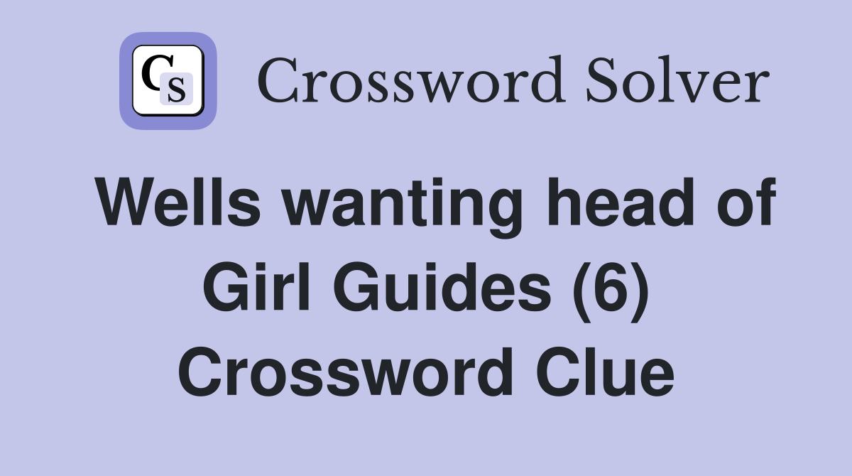 Wells wanting head of Girl Guides (6) Crossword Clue