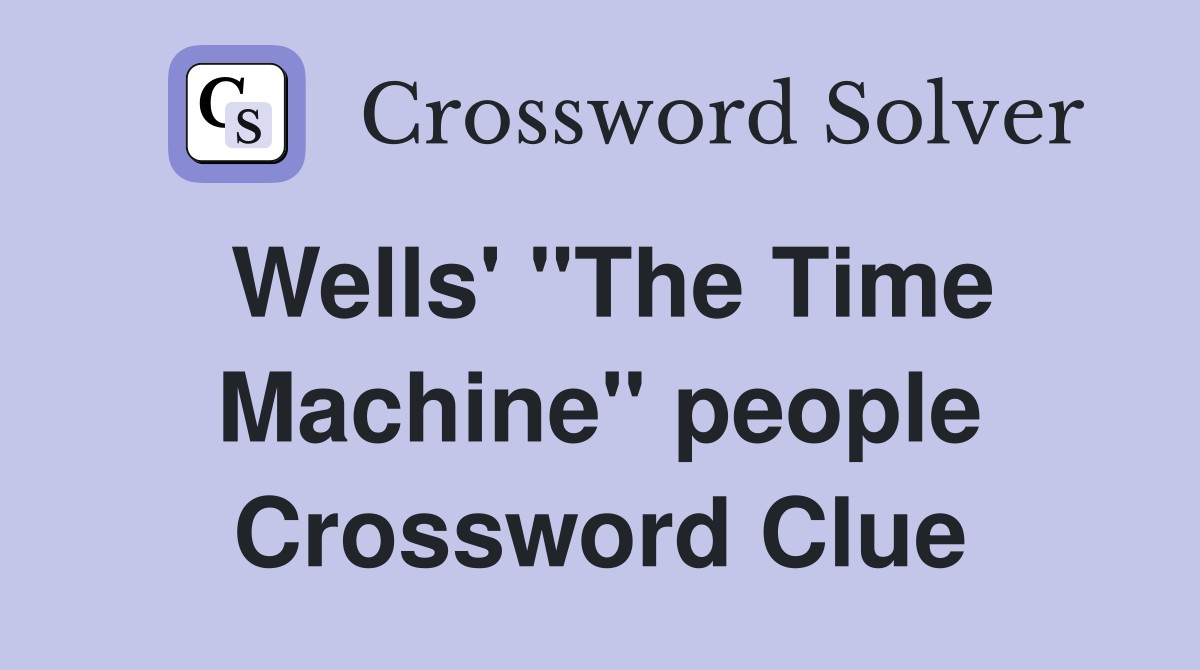 Wells' "The Time Machine" people Crossword Clue