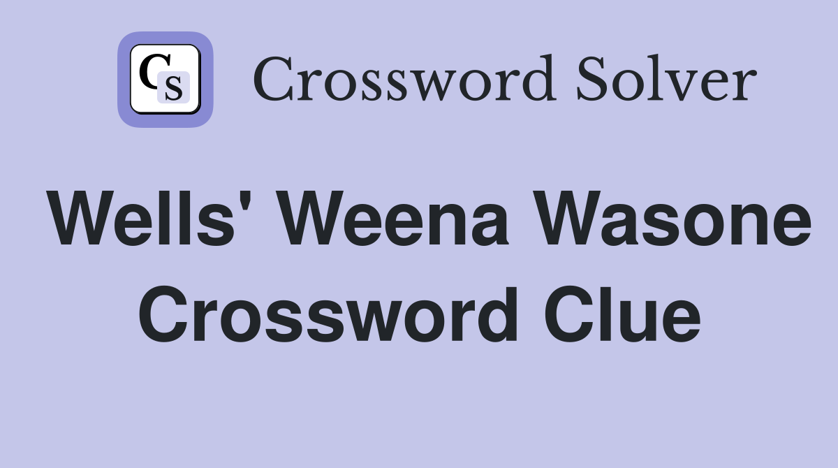 Wells' Weena Wasone Crossword Clue