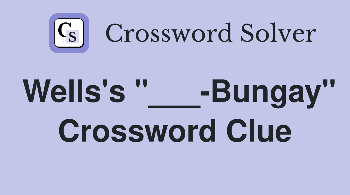 Wells's "___-Bungay" Crossword Clue