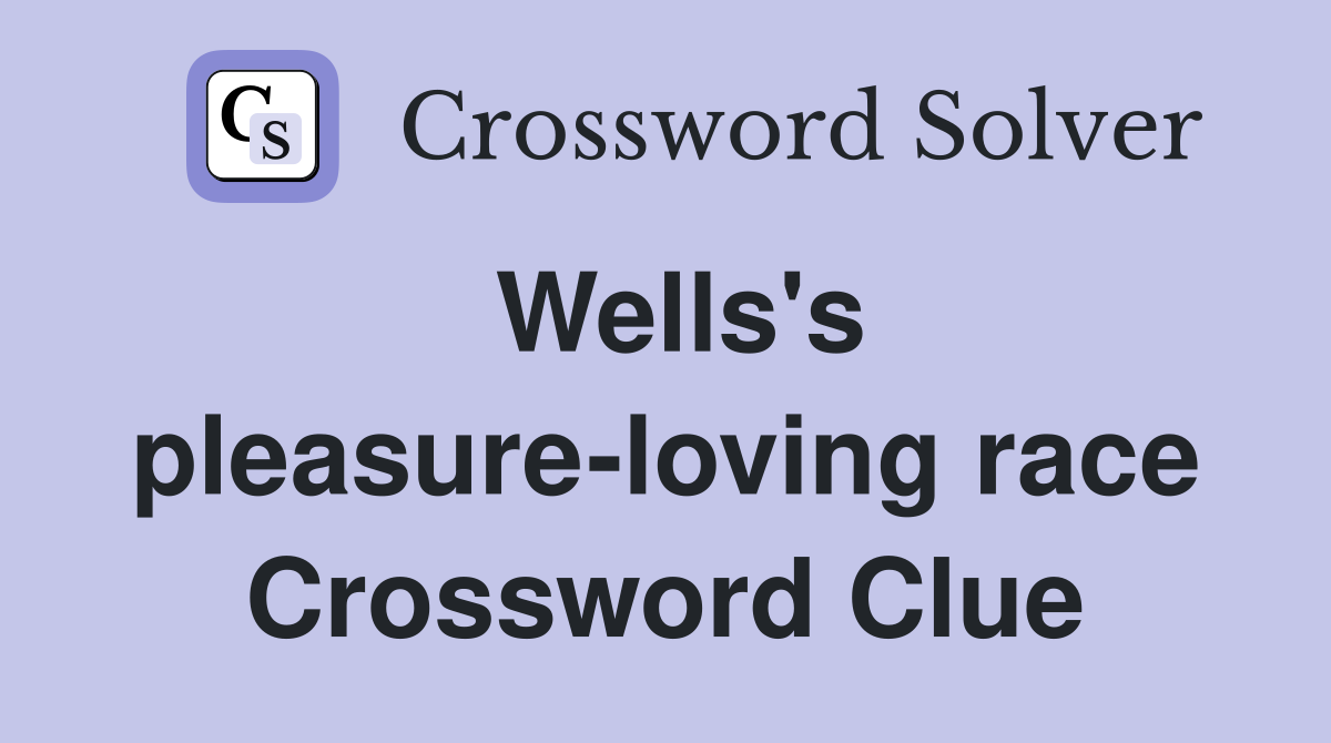 Wells's pleasure-loving race Crossword Clue
