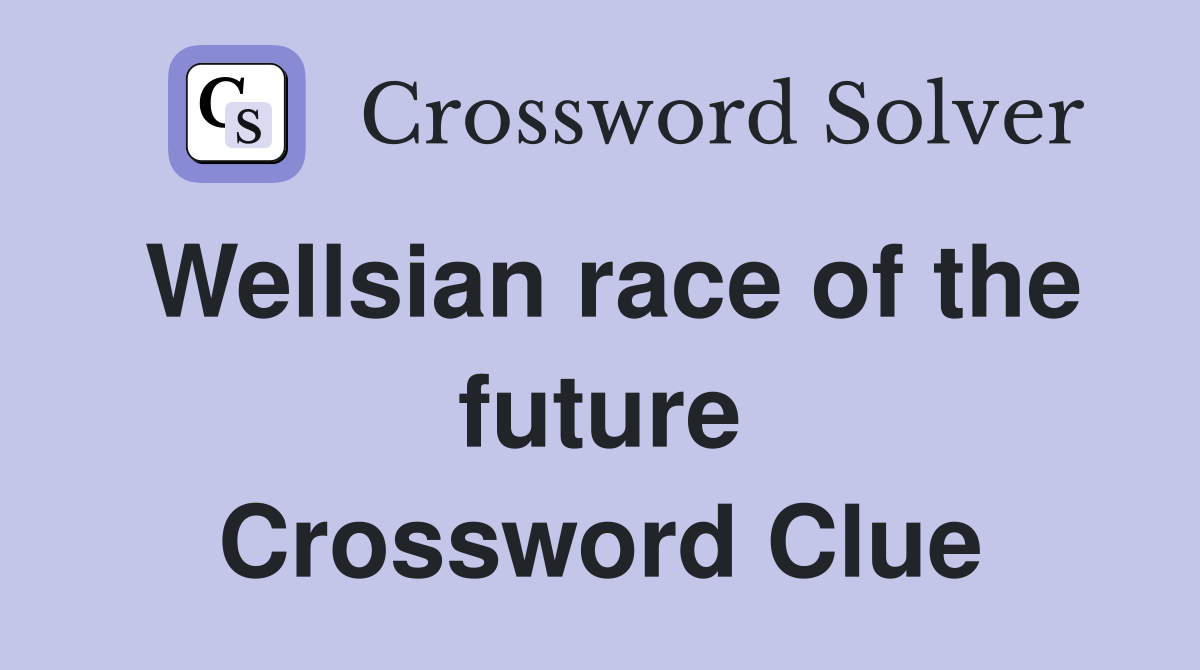 Wellsian race of the future Crossword Clue