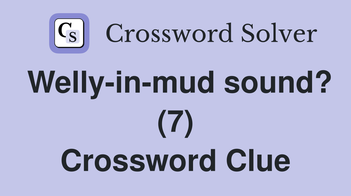 Welly-in-mud sound? (7) Crossword Clue