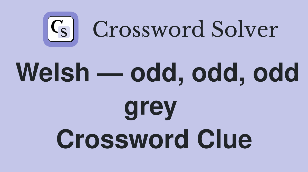 Welsh — odd, odd, odd grey  Crossword Clue