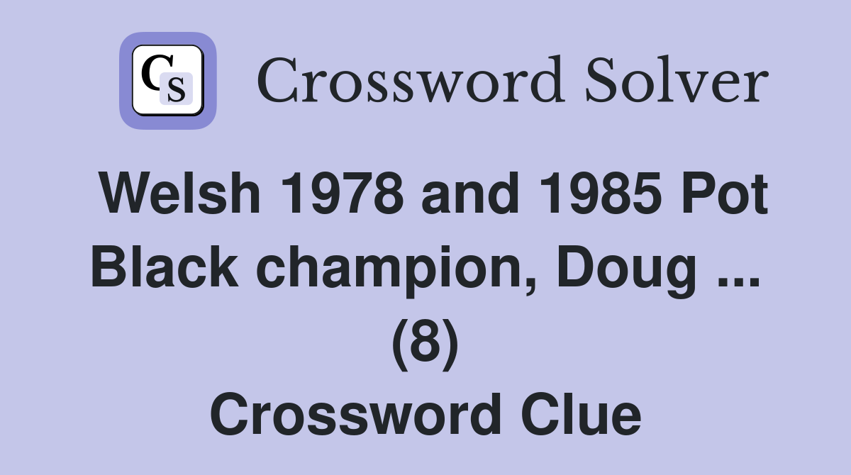 Welsh 1978 and 1985 Pot Black champion, Doug ... (8) Crossword Clue