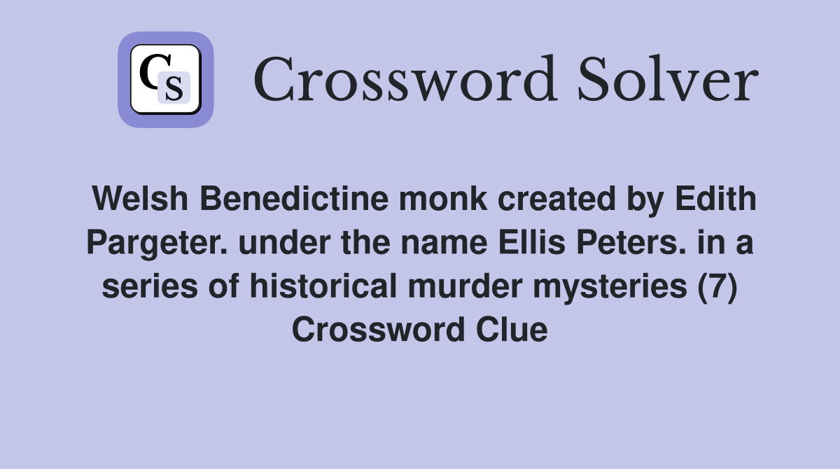 Welsh Benedictine monk created by Edith Pargeter. under the name Ellis Peters. in a series of historical murder mysteries (7) Crossword Clue