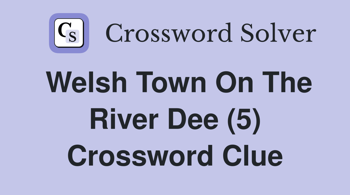 Welsh Town On The River Dee (5) Crossword Clue