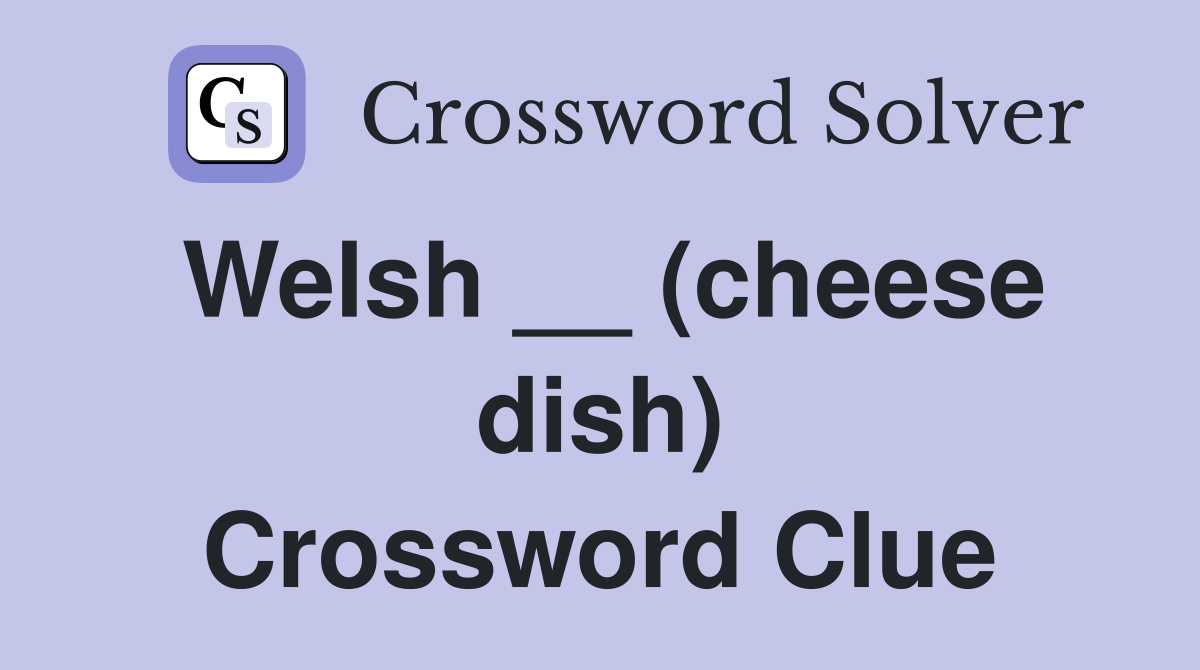 Welsh __ (cheese dish) Crossword Clue