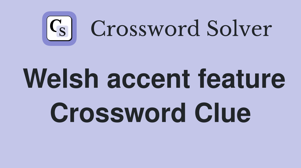 Welsh accent feature Crossword Clue