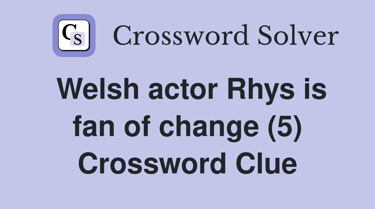 Welsh actor Rhys is fan of change (5) Crossword Clue