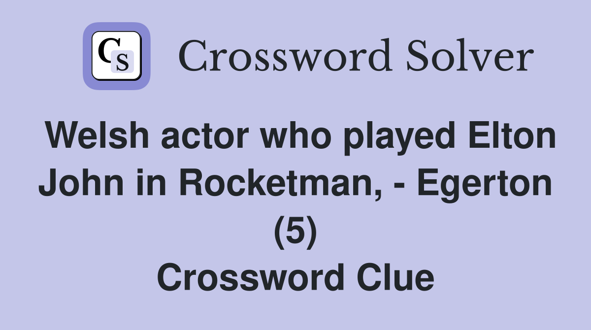 Welsh actor who played Elton John in Rocketman, - Egerton (5) Crossword Clue