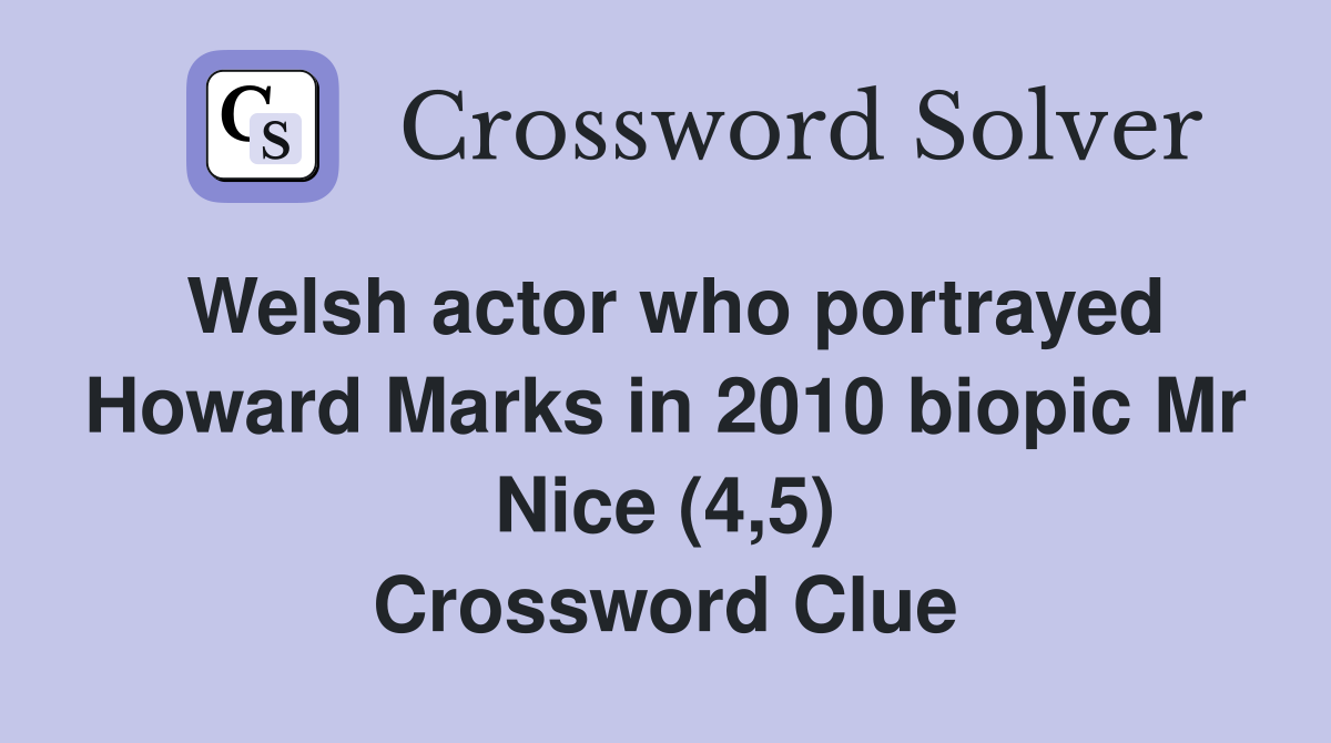 Welsh actor who portrayed Howard Marks in 2010 biopic Mr Nice (4,5) Crossword Clue