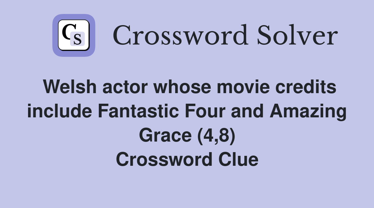 Welsh actor whose movie credits include Fantastic Four and Amazing Grace (4,8) Crossword Clue