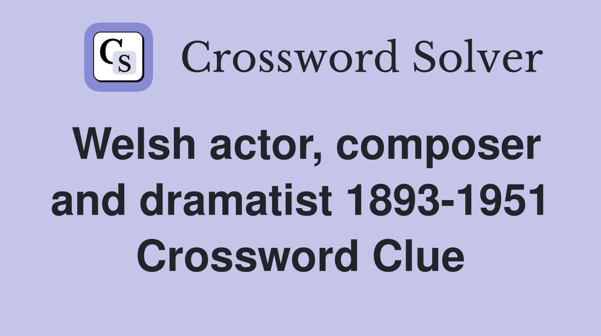 Welsh actor, composer and dramatist 1893-1951 Crossword Clue
