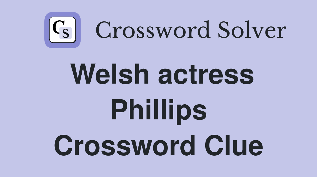 Welsh actress Phillips Crossword Clue
