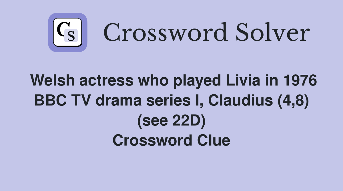 Welsh actress who played Livia in 1976 BBC TV drama series I, Claudius (4,8) (see 22D) Crossword Clue