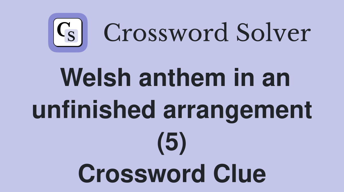 Welsh anthem in an unfinished arrangement (5) Crossword Clue