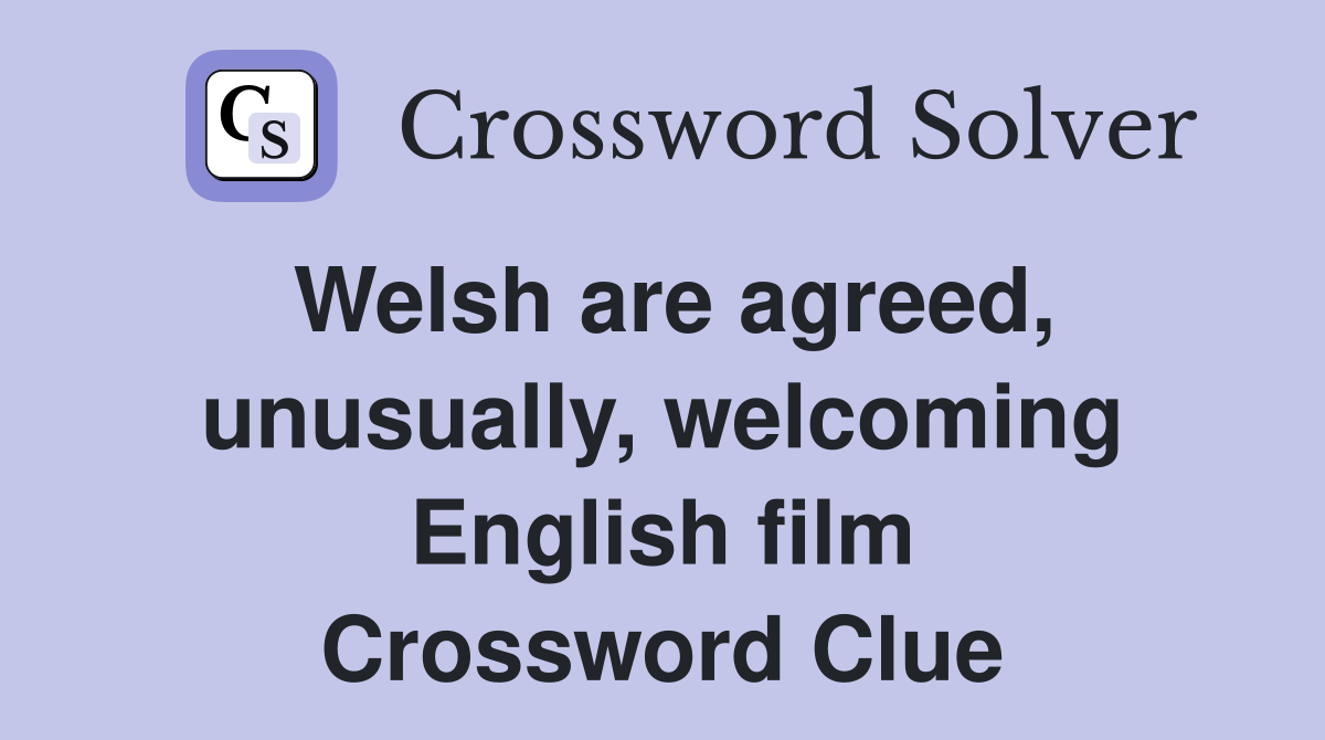 Welsh are agreed, unusually, welcoming English film Crossword Clue