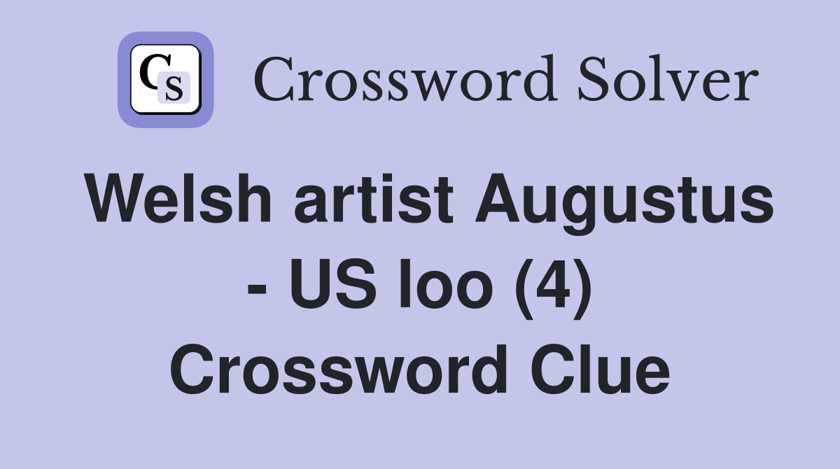 Welsh artist Augustus - US loo (4) Crossword Clue