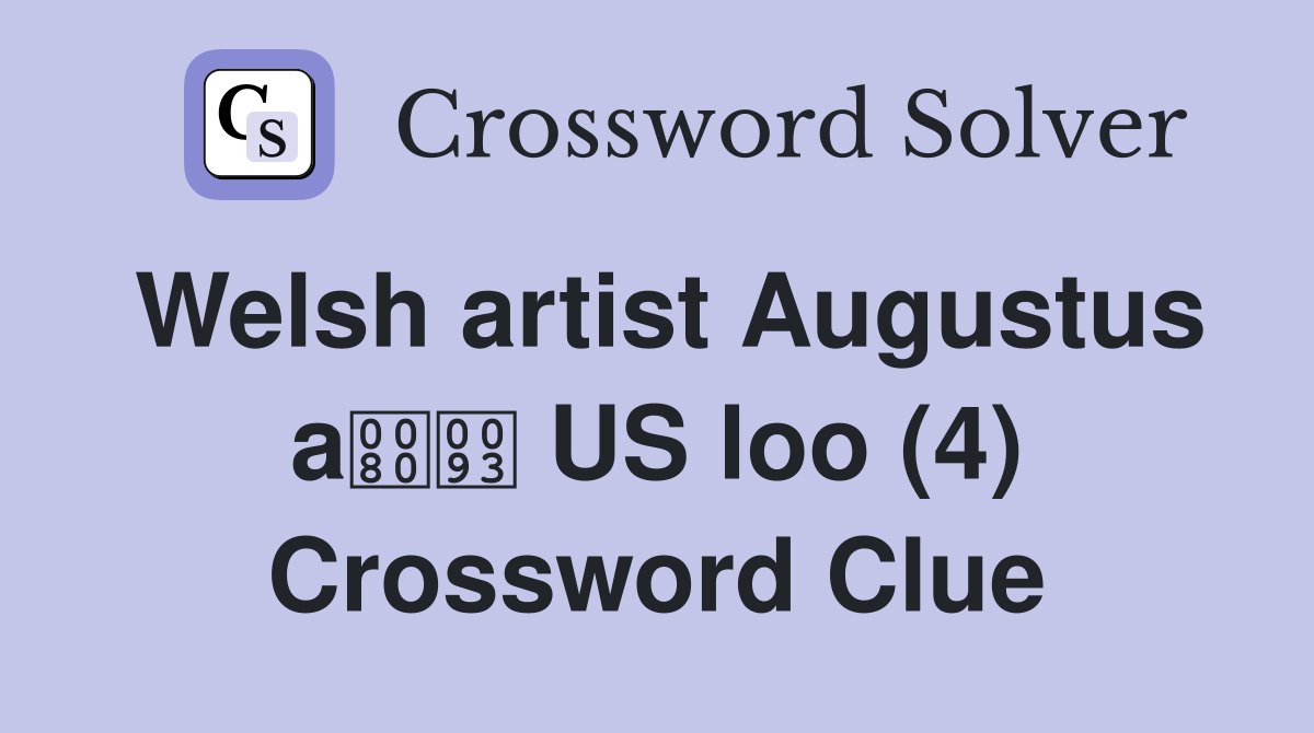 Welsh artist Augustus a US loo (4) Crossword Clue