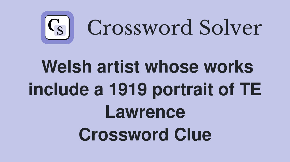Welsh artist whose works include a 1919 portrait of TE Lawrence Crossword Clue