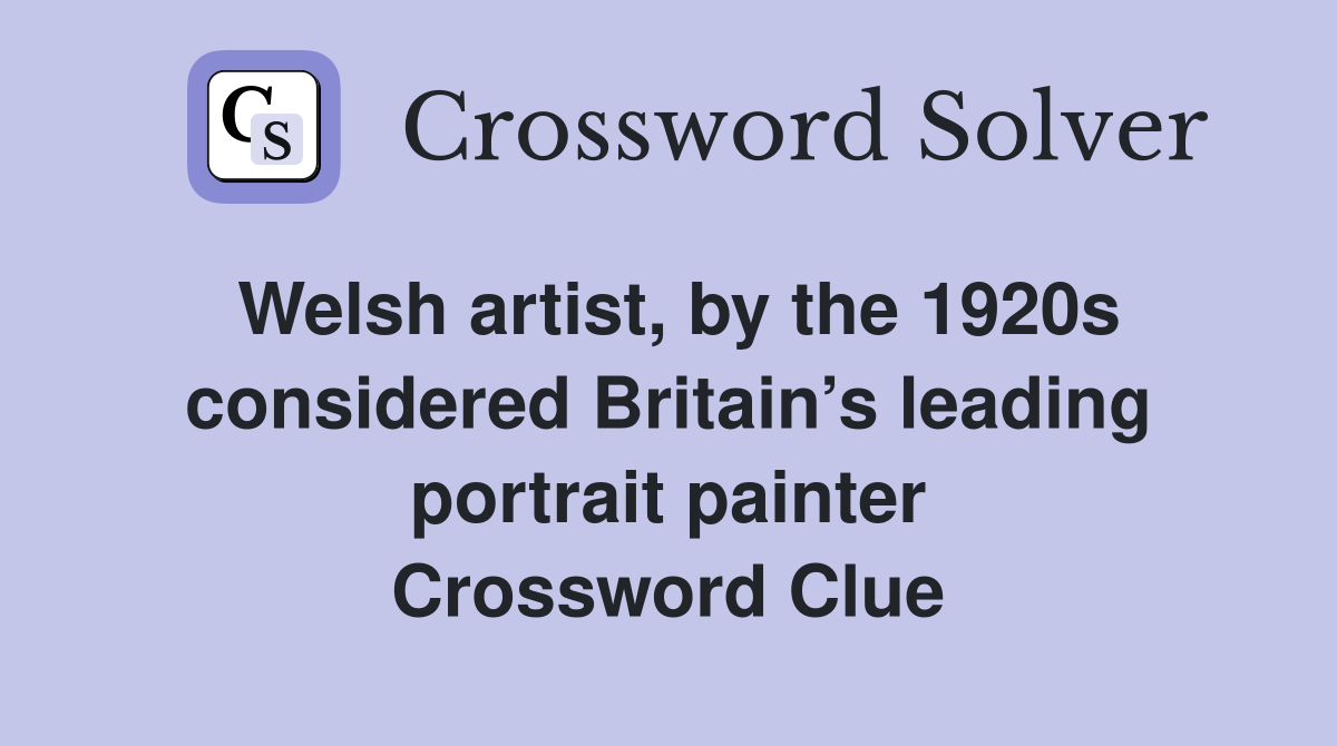 Welsh artist, by the 1920s considered Britain’s leading portrait painter Crossword Clue